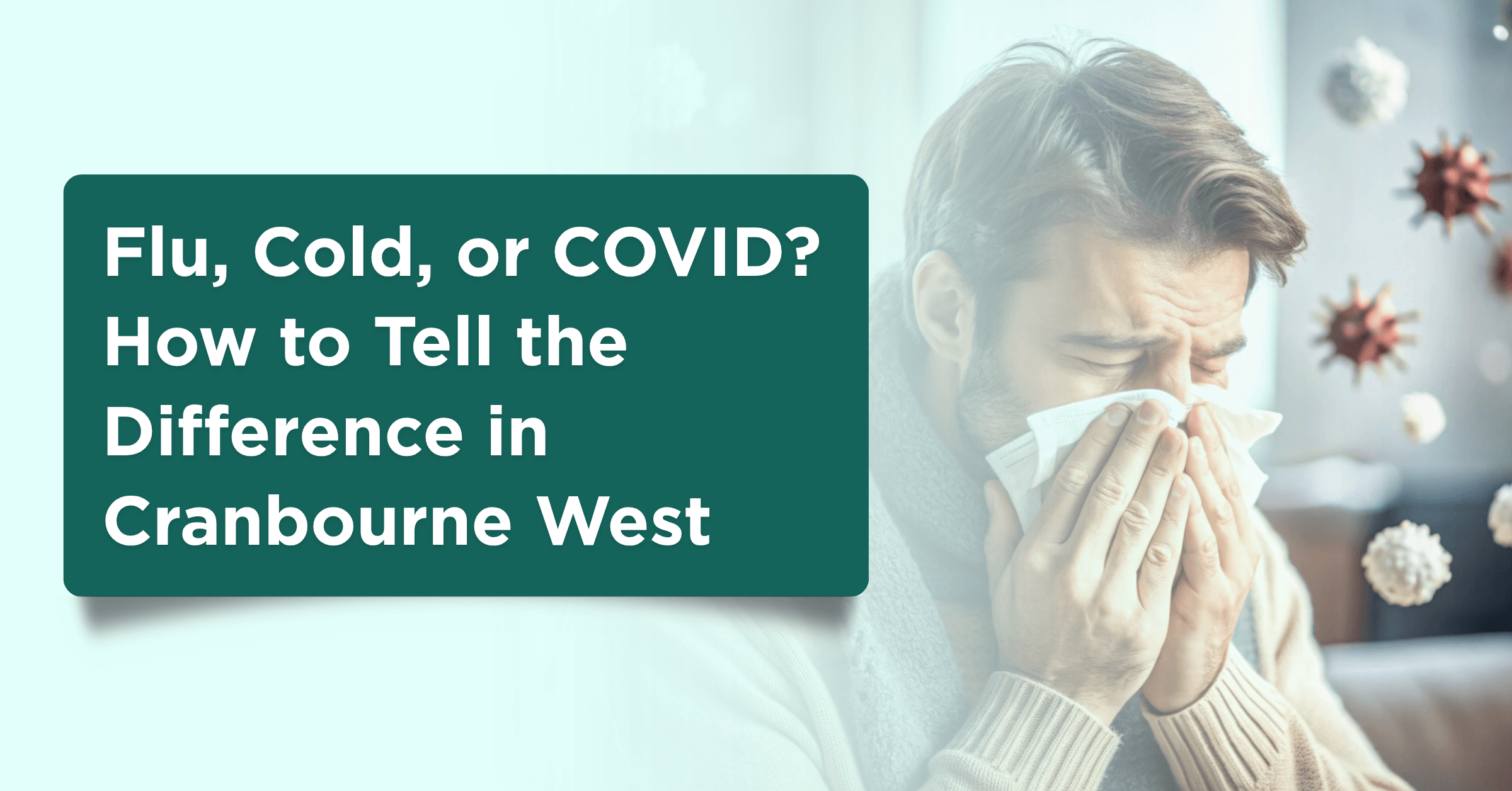 Flu, Cold, or COVID? How to Tell the Difference in Cranbourne West