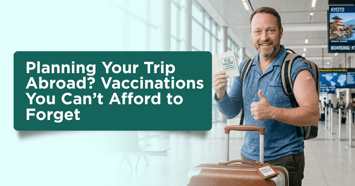 Planning Your Trip Abroad? Vaccinations You Can’t Afford to Forget